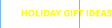 HOLIDAY GIFT IDEAS