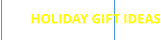 HOLIDAY GIFT IDEAS